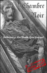 Chambre Noir : Sodomize the Dead (for Satan)